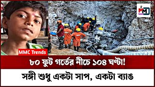 ৮০ ফুট গর্তের নীচে ১০৪ ঘন্টা অবস্থান।104 hours below the 80 feet hole 😳😳 | MMC Trends |