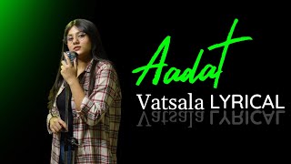 Aadat female version (LYRICS) - Vatsala | Cover | Ninja | Unplugged Virsion