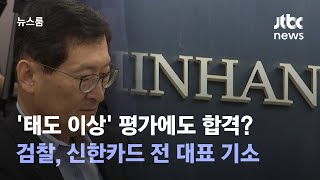 '태도 이상' 평가에도 합격?…검찰, 신한카드 전 대표 기소 / JTBC 뉴스룸