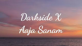Darkside × Aaja Sanam Song Lyrics