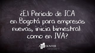 ¿El Periodo de ICA en Bogotá para empresas nuevas, inicia bimestral como en IVA?