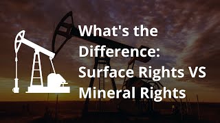 What's the Difference: Surface vs. Mineral Rights