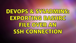 DevOps & SysAdmins: exporting bashrc file over an ssh connection (3 Solutions!!)