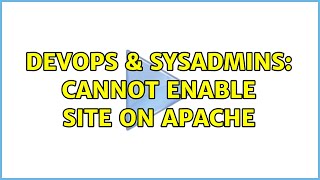 DevOps & SysAdmins: Cannot enable site on apache (2 Solutions!!)