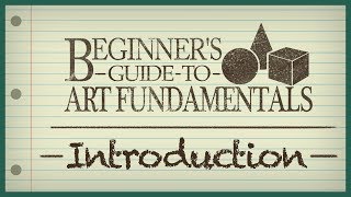 Beginner's Guide to Art Fundamentals - Episode 1 - Introduction