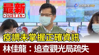 疫調未掌握正確資訊  林佳龍：追查觀光局疏失【最新快訊】