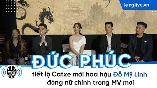 KINGLIVE | Đức Phúc tiết lộ Catxe mời hoa hậu Đỗ Mỹ Linh đóng nữ chính trong MV mới