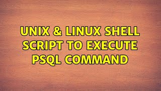 Unix & Linux: Shell script to execute psql command (2 Solutions!!)