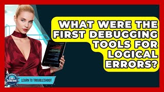 What Were The First Debugging Tools For Logical Errors? - Learn To Troubleshoot