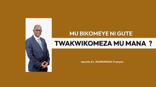 MU BIKOMEYE NI GUTE  TWAKWIKOMEZA MU MANA ? | Apostle Dr. NKURUNZIZA François