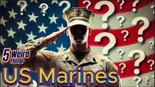 5 Weird Things - US MARINES (The Few, The Proud!)