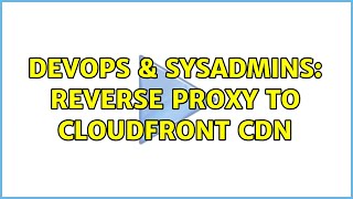 DevOps & SysAdmins: Reverse Proxy To Cloudfront CDN