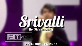 Srivalli Song By Shivam Singh | Indian idol 13 #indianidol13 #indianidol2022 #shivamsingh