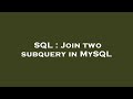 SQL : Join two subquery in MySQL