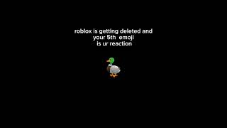 roblox is getting deleted and your 5th emoji is your reaction