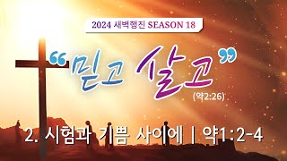 새벽행진 시즌18 [믿고 살고] 2.시험과 기쁨 사이에 | 약1:2-4 | 장승권 담임목사 | 241008