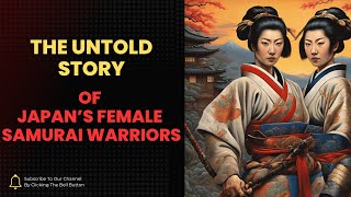 The Untold Story of Japan’s Female Samurai Warriors !