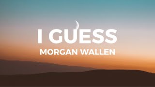 Morgan Wallen - I Guess (Lyrics) i guess i’m the problem