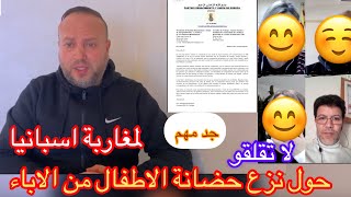 جد مهم لمغاربة إسبانيا حول نزع الحضانة من الاباء  لا تقلقو tranquilidad