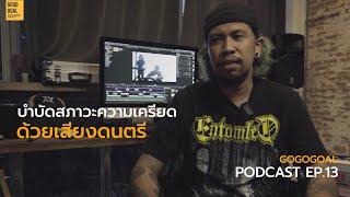 การบำบัดสภาวะความเครียดด้วยเสียงดนตรี | GOGOGOAL PODCAST EP.13