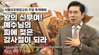 [생방송] 왕의 신부여! 예수님의 피에 젖은 감사절이 되라 (이사야 28장 17-20절) / 온라인 주일축제예배