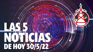 LAS 5 NOTICIAS DE HOY // 30 DE MAYO DEL 2022