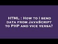HTML : How to I send data from JavaScript to PHP and vice versa?