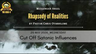 CUT OFF SATANIC INFLUENCES II 20 MAY 2026 RHAPSODY OF REALITIES BY PASTOR CHRIS OYAKHILOME