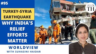 Turkey - Syria earthquake | Why India's relief efforts matter | Worldview with Suhasini Haidar
