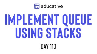 Implement Queue Using Stacks | LeetCode Easy | Educative.io Day 110 | Stacks