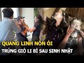 Quang Linh nôn ói, trúng gió li bì sau sinh nhật