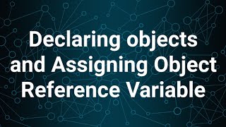 Declaring Objects and Assigning Object Reference Variable