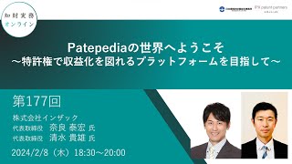 （第１７７回）知財実務オンライン：「Patepediaの世界へようこそ ～特許権で収益化を図れるプラットフォームを目指して～」（ゲスト：株式会社インザック 代表取締役　奈良 泰宏、清水 貴雄）