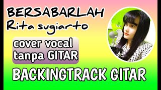 BERSABARLAH rita Sugiarto//cover vocal Tanpa GITAR//BACKINGTRACK GITAR