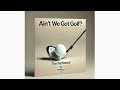 PARfessor - Ain't We Got Golf?