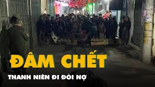 Đi đòi nợ, nam thanh niên 21 tuổi bị 'con nợ' đâm chết