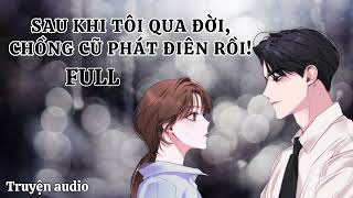 [TRUYỆN FULL] SAU KHI TÔI QUA ĐỜI, CHỒNG CŨ PHÁT ĐIÊN RỒI | TRUYỆN AUDIO - LINH LINH REVIEW