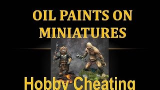 Hobby Cheating 82 - How to Use Oil Paints on Miniatures