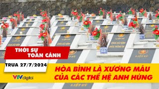 Thời sự toàn cảnh trưa 27/7: Hòa Bình là xương máu của các thế hệ anh hùng | VTV24