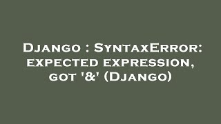Django : SyntaxError: expected expression, got '&' (Django)