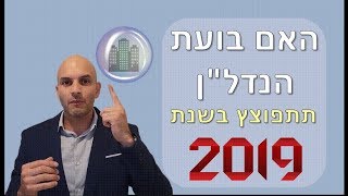 האם בועת הנדל''ן תתפוצץ בשנת 2019? 💣