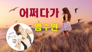 천사 가수 :   염수연  /  어쩌다가  [  작사 : 이지은  /  작곡 : 윤길중 ] 2021.신곡발표