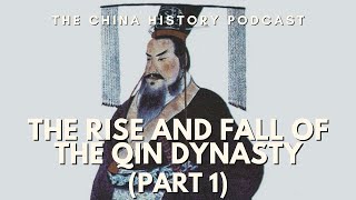 The Rise and Fall of the Qin Dynasty (Part 1) | The China History Podcast | Ep. 157