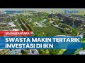 Swasta Makin Tertarik Lirik Peluang Investasi di IKN Nusantara