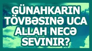 Günahkarın tövbəsinə Uca Allah necə sevinir?