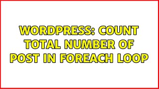 Wordpress: Count total number of post in foreach loop (2 Solutions!!)