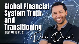 BEST of 18 Pt 2: Global Financial System Truth \u0026 Transitioning | Dan Duval