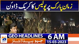 Geo Headlines 6 AM | Imran Khan Arrest - Zaman Park - Police Reached | 15th March 2023