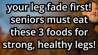 The Legs Fade First! Recommended for Seniors Eat These 3 Foods to Keep Their Legs Strong \u0026 Healthy!