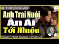 [Full] ANH TRAI NUÔI ÂN ÁI TỚI MUỘN | Đọc Truyện Ngôn Tình Đêm Khuya Mới Nhất - Huệ Leo Kể